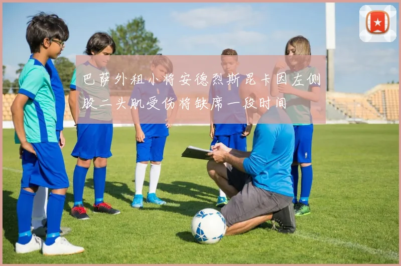 巴萨外租小将安德烈斯昆卡因左侧股二头肌受伤将缺席一段时间